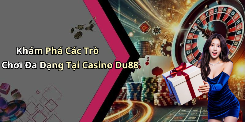 Khám Phá Các Trò Chơi Đa Dạng Tại Casino Du88
