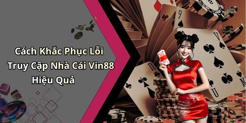 Cách Khắc Phục Lỗi Truy Cập Nhà Cái Vin88 Hiệu Quả