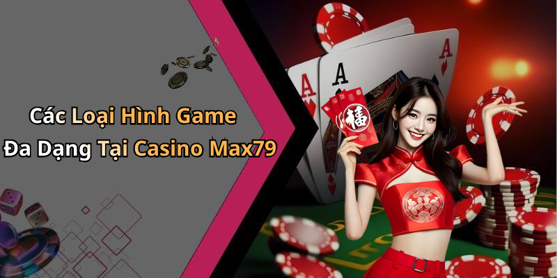 Các Loại Hình Game Đa Dạng Tại Casino Max79