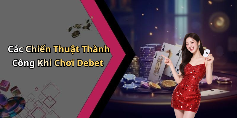 Các Chiến Thuật Thành Công Khi Chơi Debet