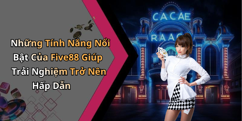 Những Tính Năng Nổi Bật Của Five88 Giúp Trải Nghiệm Trở Nên Hấp Dẫn