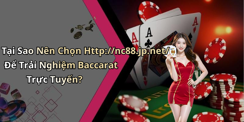 Tại Sao Nên Chọn Http://nc88.jp.net/ Để Trải Nghiệm Baccarat Trực Tuyến?