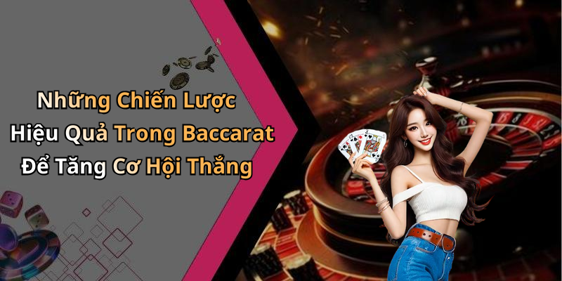Những Chiến Lược Hiệu Quả Trong Baccarat Để Tăng Cơ Hội Thắng