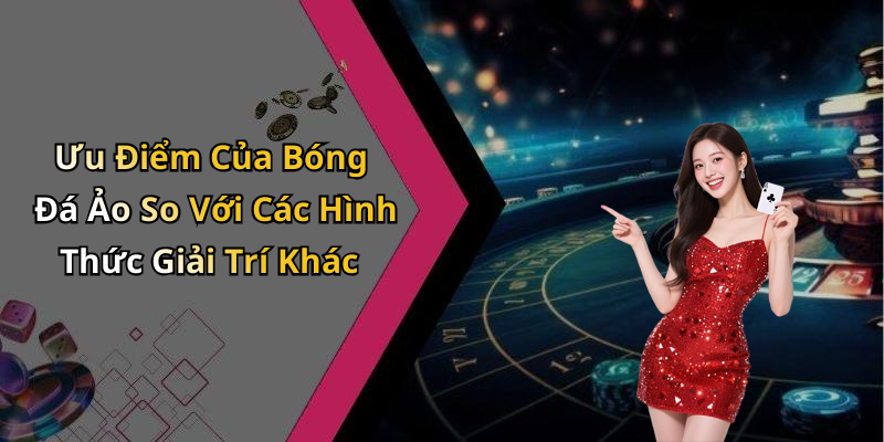 Ưu Điểm Của Bóng Đá Ảo So Với Các Hình Thức Giải Trí Khác