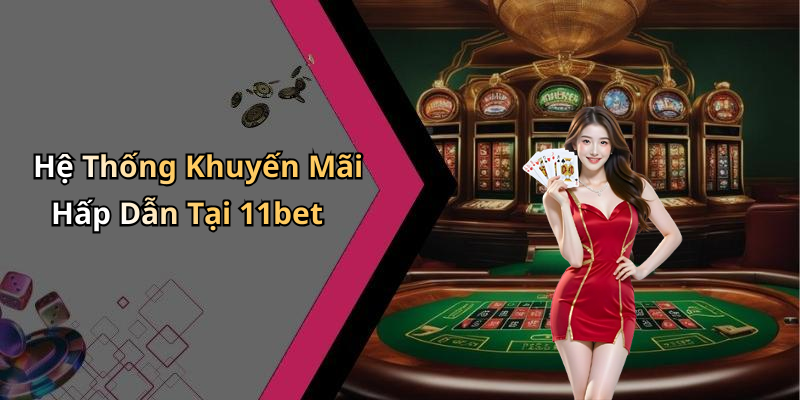 Hệ Thống Khuyến Mãi Hấp Dẫn Tại 11bet
