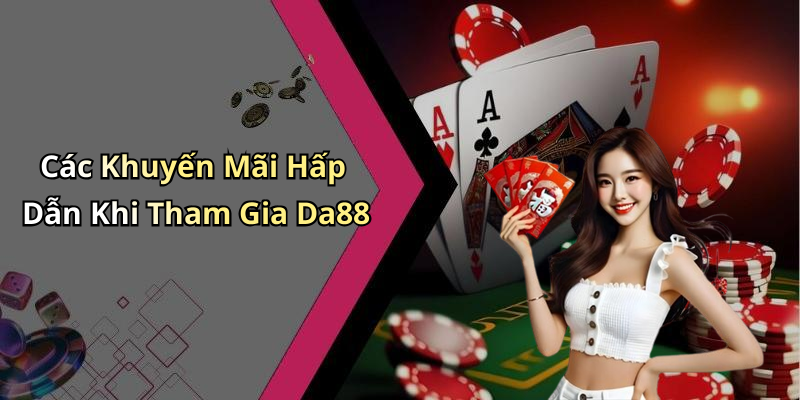 Các Khuyến Mãi Hấp Dẫn Khi Tham Gia Da88
