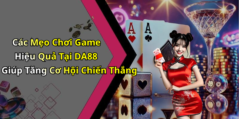 Các Mẹo Chơi Game Hiệu Quả Tại DA88 Giúp Tăng Cơ Hội Chiến Thắng