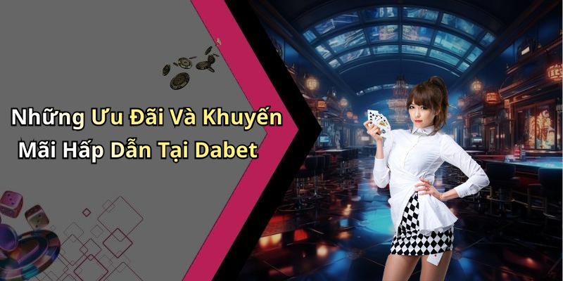 Những Ưu Đãi Và Khuyến Mãi Hấp Dẫn Tại Dabet