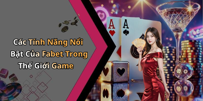Các Tính Năng Nổi Bật Của Fabet Trong Thế Giới Game
