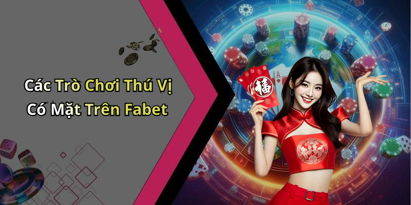 Các Trò Chơi Thú Vị Có Mặt Trên Fabet