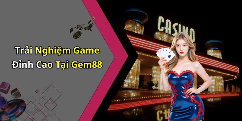 Trải Nghiệm Game Đỉnh Cao Tại Gem88