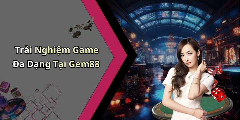 Trải Nghiệm Game Đa Dạng Tại Gem88