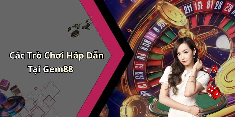 Các Trò Chơi Hấp Dẫn Tại Gem88