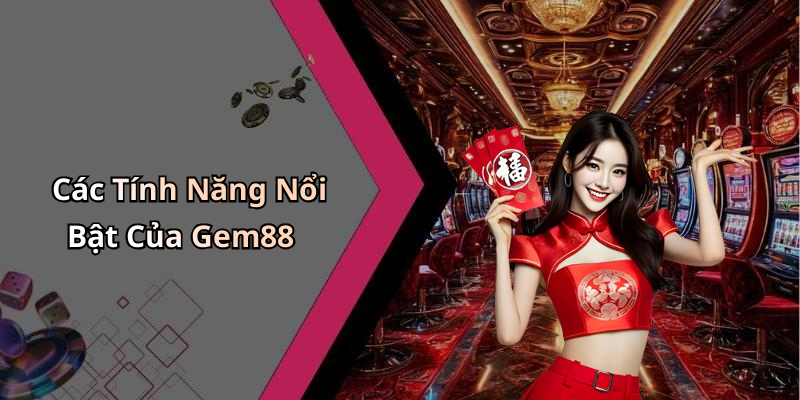 Các Tính Năng Nổi Bật Của Gem88