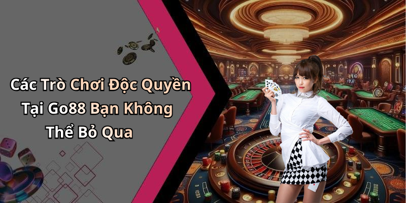 Các Trò Chơi Độc Quyền Tại Go88 Bạn Không Thể Bỏ Qua
