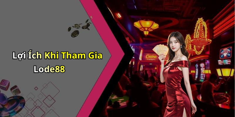 Lợi Ích Khi Tham Gia Lode88