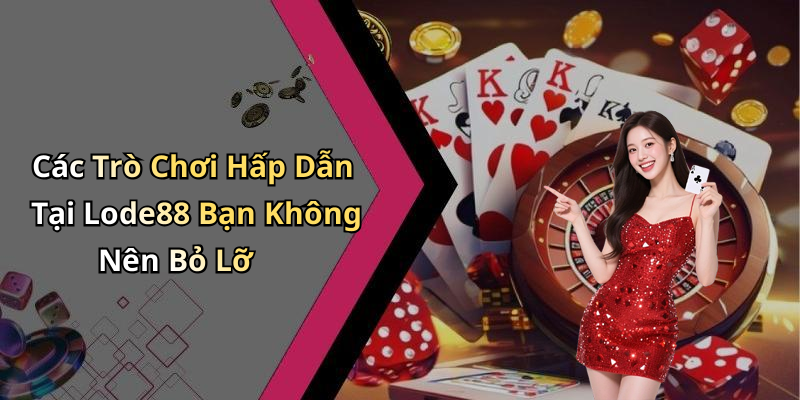 Các Trò Chơi Hấp Dẫn Tại Lode88 Bạn Không Nên Bỏ Lỡ
