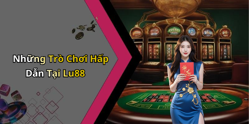 Những Trò Chơi Hấp Dẫn Tại Lu88