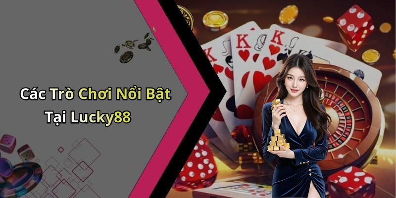Các Trò Chơi Nổi Bật Tại Lucky88