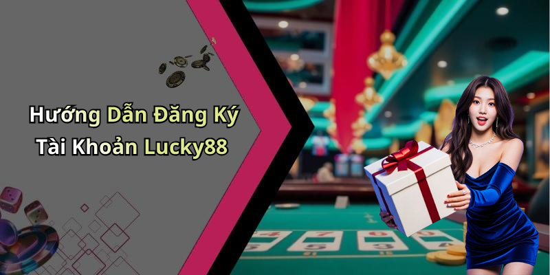 Hướng Dẫn Đăng Ký Tài Khoản Lucky88