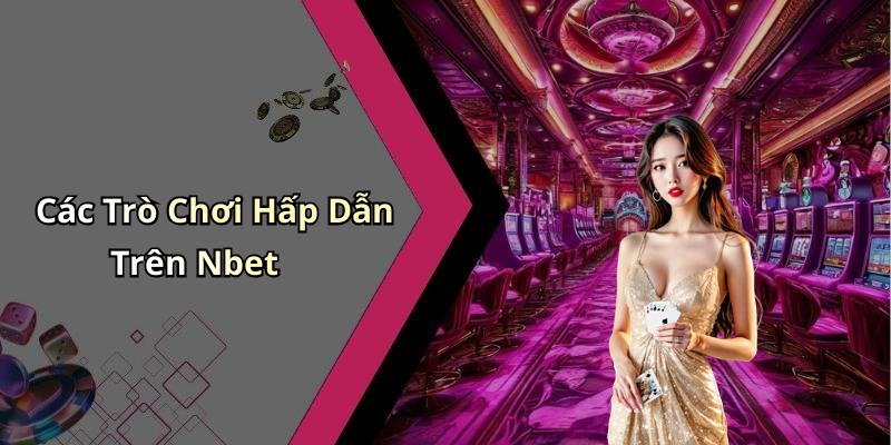 Các Trò Chơi Hấp Dẫn Trên Nbet