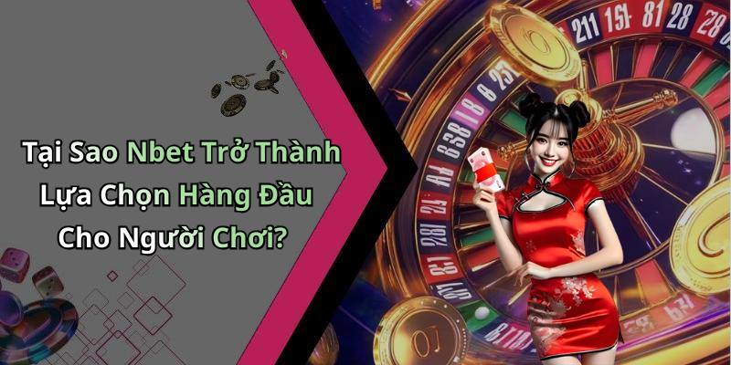Tại Sao Nbet Trở Thành Lựa Chọn Hàng Đầu Cho Người Chơi?