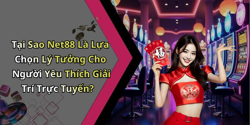 Tại Sao Net88 Là Lựa Chọn Lý Tưởng Cho Người Yêu Thích Giải Trí Trực Tuyến?