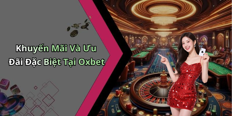 Khuyến Mãi Và Ưu Đãi Đặc Biệt Tại Oxbet