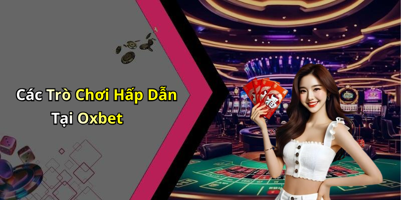 Các Trò Chơi Hấp Dẫn Tại Oxbet