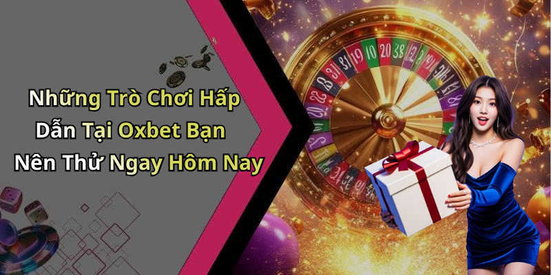 Những Trò Chơi Hấp Dẫn Tại Oxbet Bạn Nên Thử Ngay Hôm Nay