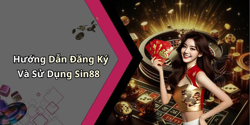 Hướng Dẫn Đăng Ký Và Sử Dụng Sin88
