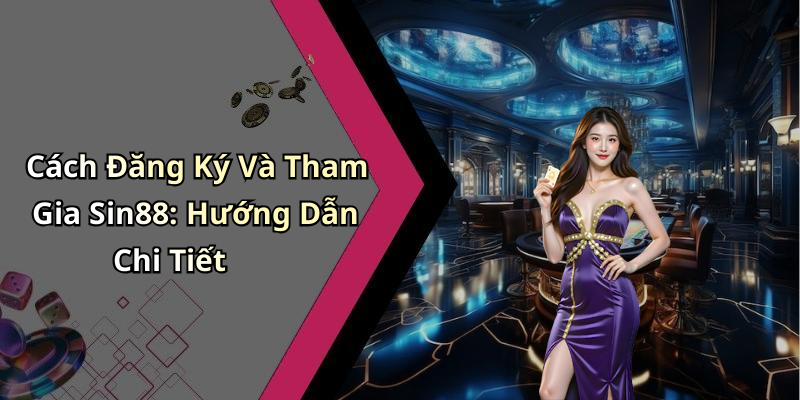 Cách Đăng Ký Và Tham Gia Sin88: Hướng Dẫn Chi Tiết