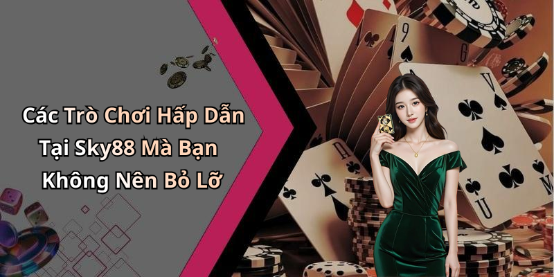 Các Trò Chơi Hấp Dẫn Tại Sky88 Mà Bạn Không Nên Bỏ Lỡ