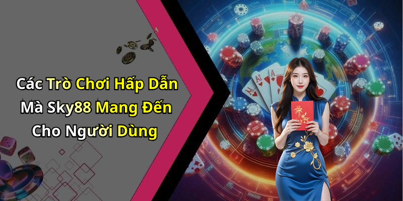 Các Trò Chơi Hấp Dẫn Mà Sky88 Mang Đến Cho Người Dùng
