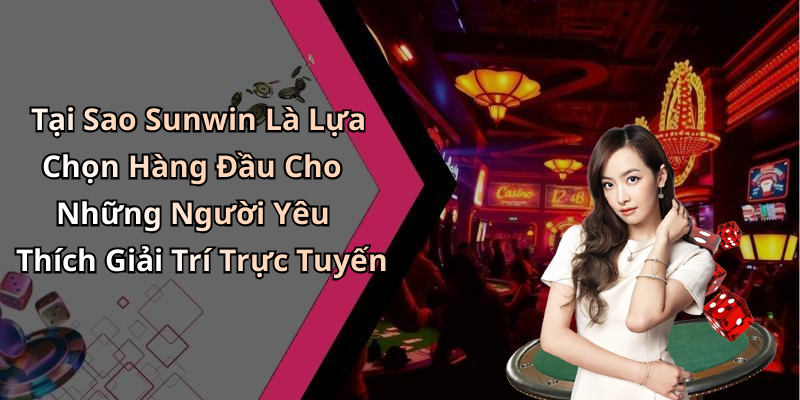 Tại Sao Sunwin Là Lựa Chọn Hàng Đầu Cho Những Người Yêu Thích Giải Trí Trực Tuyến