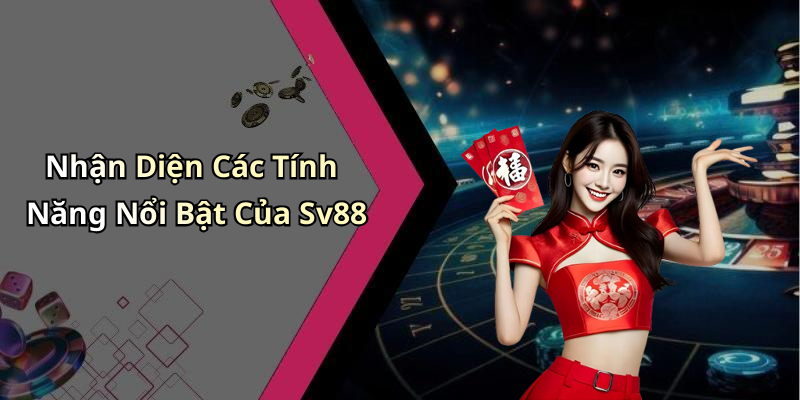 Nhận Diện Các Tính Năng Nổi Bật Của Sv88