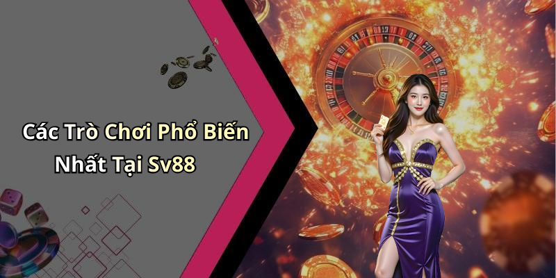 Các Trò Chơi Phổ Biến Nhất Tại Sv88