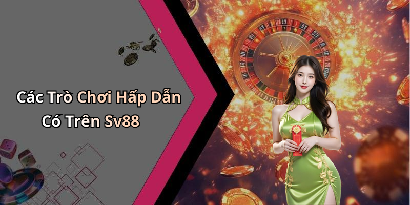 Các Trò Chơi Hấp Dẫn Có Trên Sv88