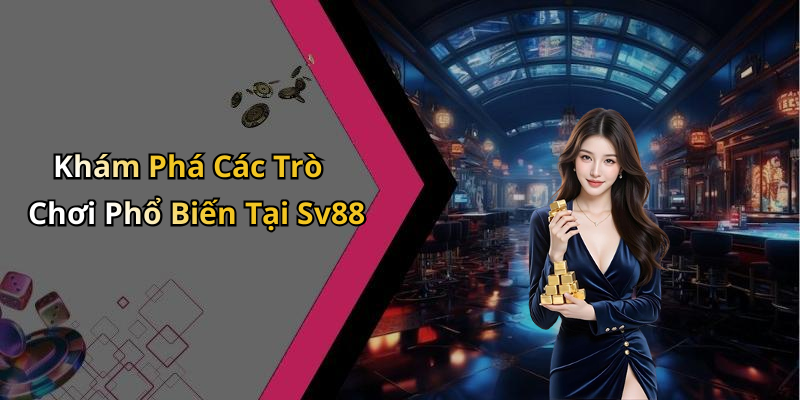 Khám Phá Các Trò Chơi Phổ Biến Tại Sv88