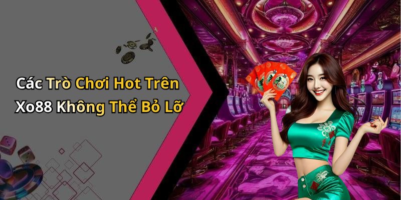 Các Trò Chơi Hot Trên Xo88 Không Thể Bỏ Lỡ