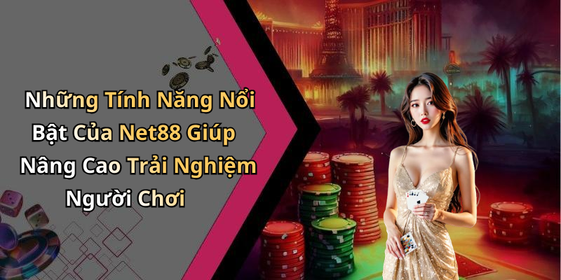 Những Tính Năng Nổi Bật Của Net88 Giúp Nâng Cao Trải Nghiệm Người Chơi