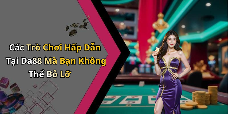 Các Trò Chơi Hấp Dẫn Tại Da88 Mà Bạn Không Thể Bỏ Lỡ