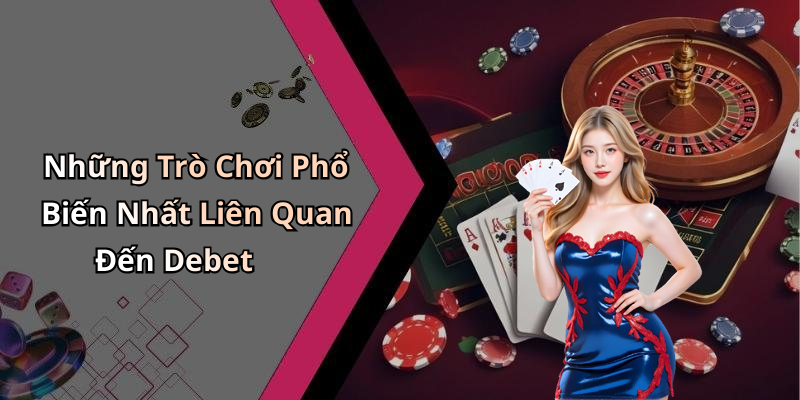Những Trò Chơi Phổ Biến Nhất Liên Quan Đến Debet