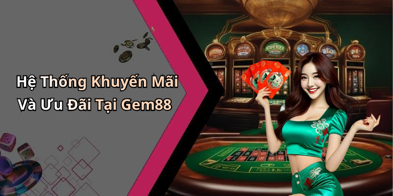 Hệ Thống Khuyến Mãi Và Ưu Đãi Tại Gem88