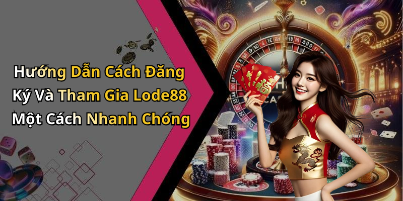 Hướng Dẫn Cách Đăng Ký Và Tham Gia Lode88 Một Cách Nhanh Chóng