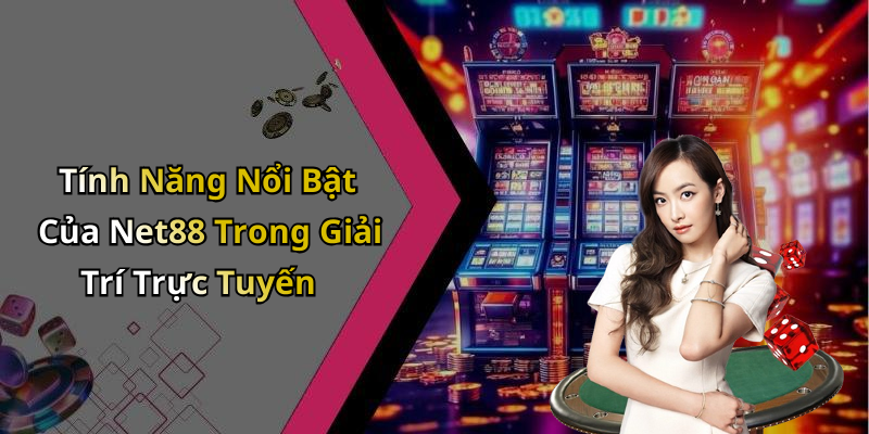Tính Năng Nổi Bật Của Net88 Trong Giải Trí Trực Tuyến