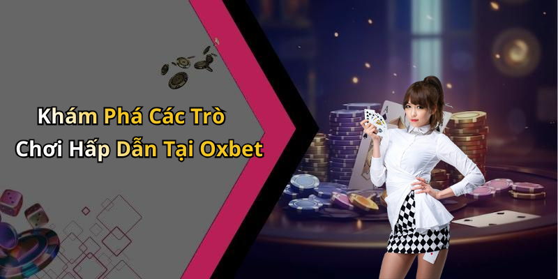 Khám Phá Các Trò Chơi Hấp Dẫn Tại Oxbet