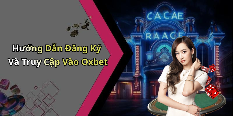 Hướng Dẫn Đăng Ký Và Truy Cập Vào Oxbet