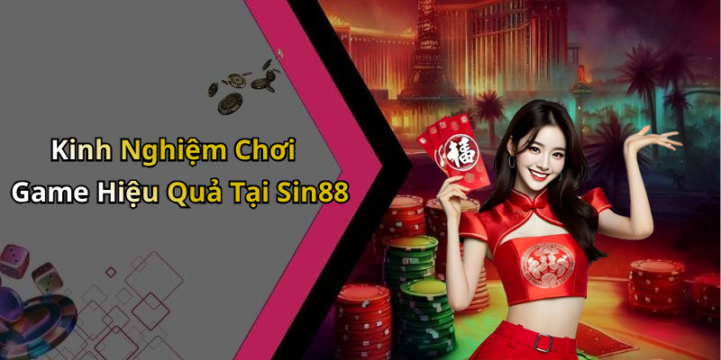 Kinh Nghiệm Chơi Game Hiệu Quả Tại Sin88