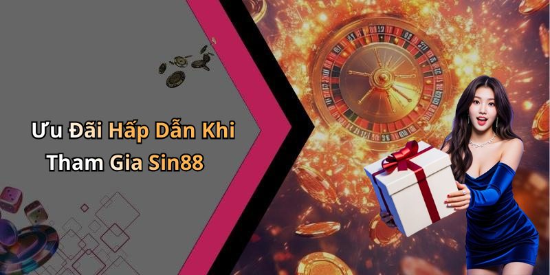 Ưu Đãi Hấp Dẫn Khi Tham Gia Sin88
